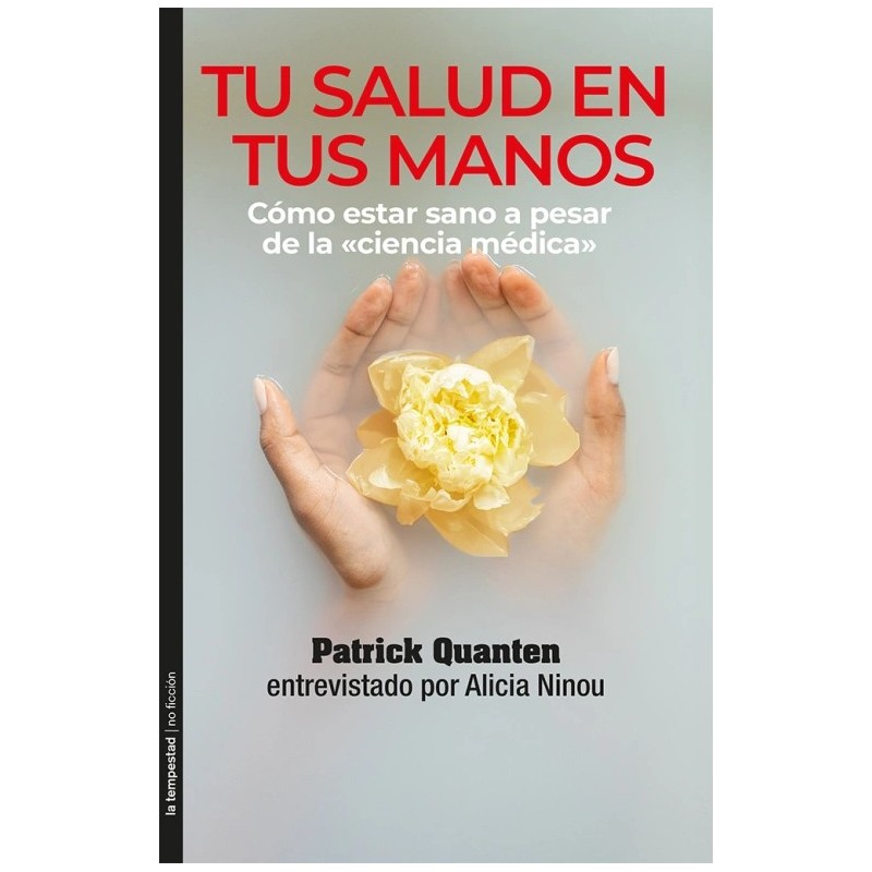 Tu salud en tus manos: Cómo estar sano a pesar de la «ciencia médica»