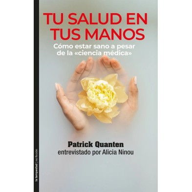 Tu salud en tus manos: Cómo estar sano a pesar de la «ciencia médica»